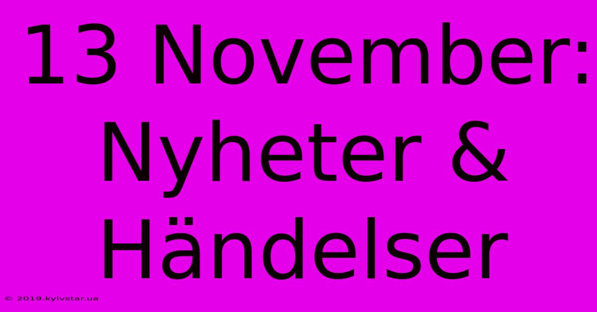 13 November: Nyheter & Händelser