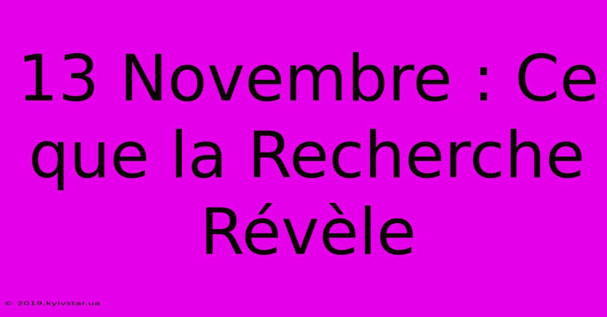 13 Novembre : Ce Que La Recherche Révèle