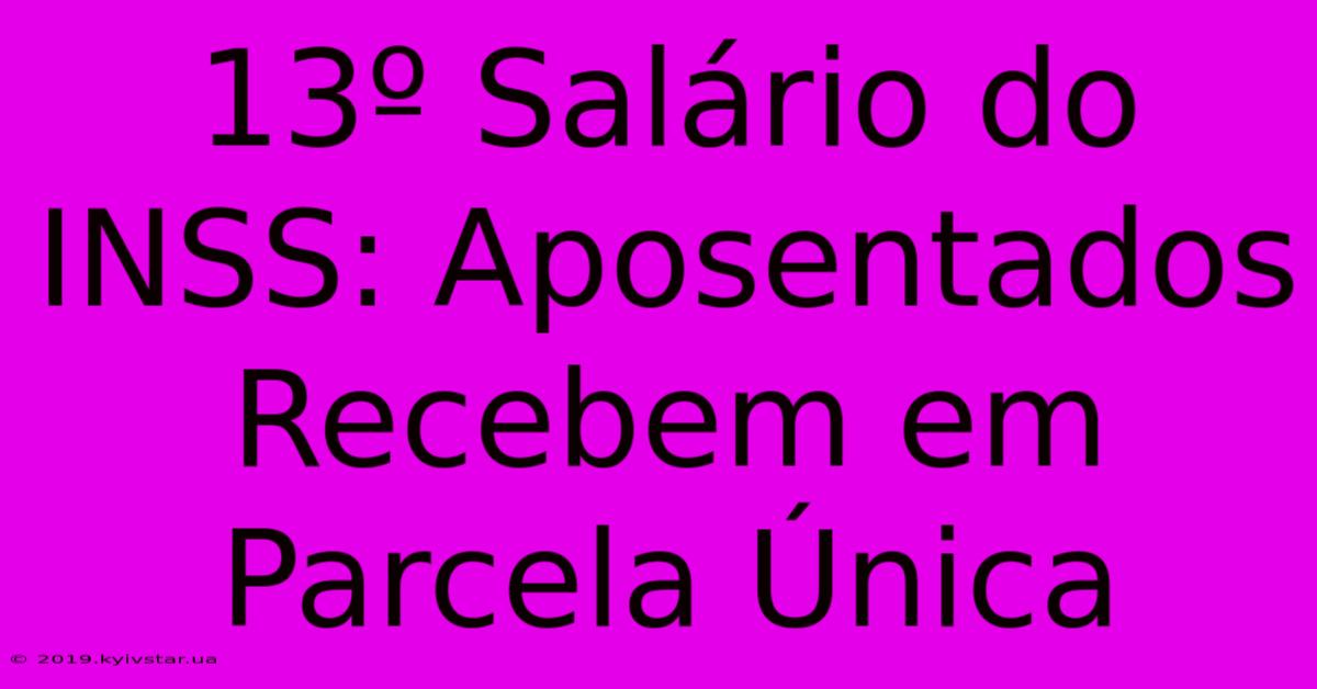 13º Salário Do INSS: Aposentados Recebem Em Parcela Única