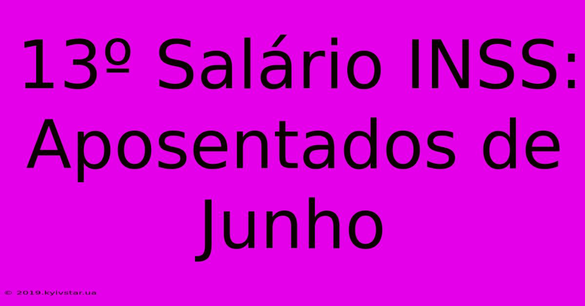 13º Salário INSS: Aposentados De Junho