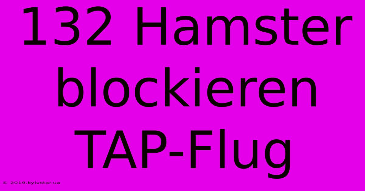 132 Hamster Blockieren TAP-Flug