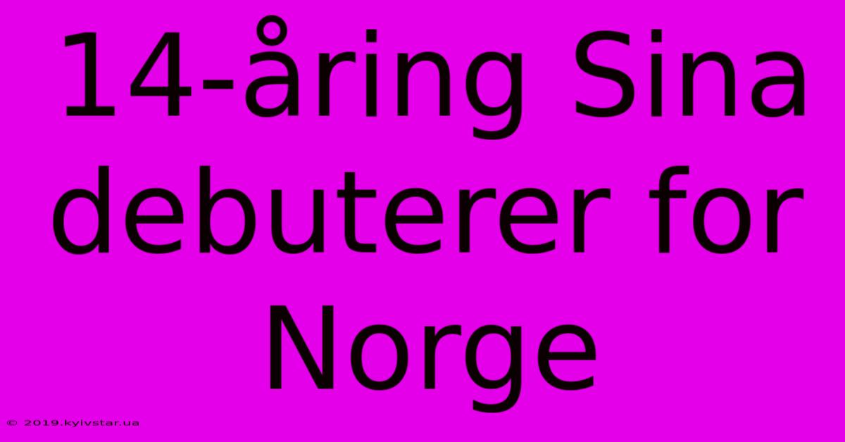 14-åring Sina Debuterer For Norge