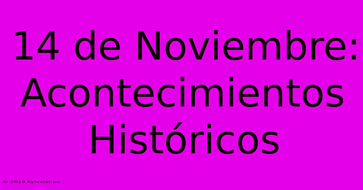 14 De Noviembre: Acontecimientos Históricos 