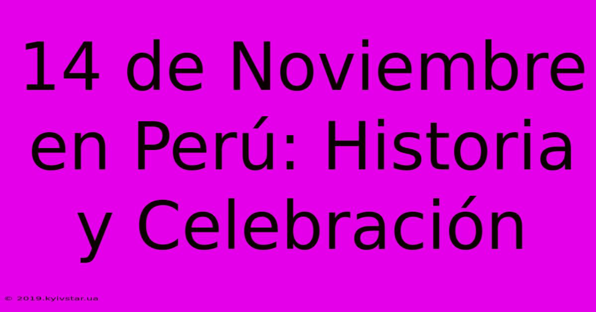 14 De Noviembre En Perú: Historia Y Celebración