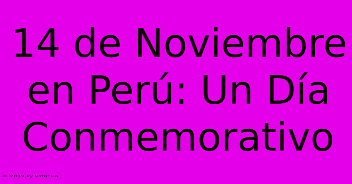 14 De Noviembre En Perú: Un Día Conmemorativo