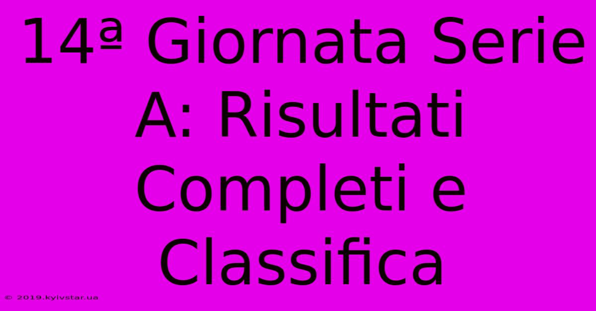 14ª Giornata Serie A: Risultati Completi E Classifica