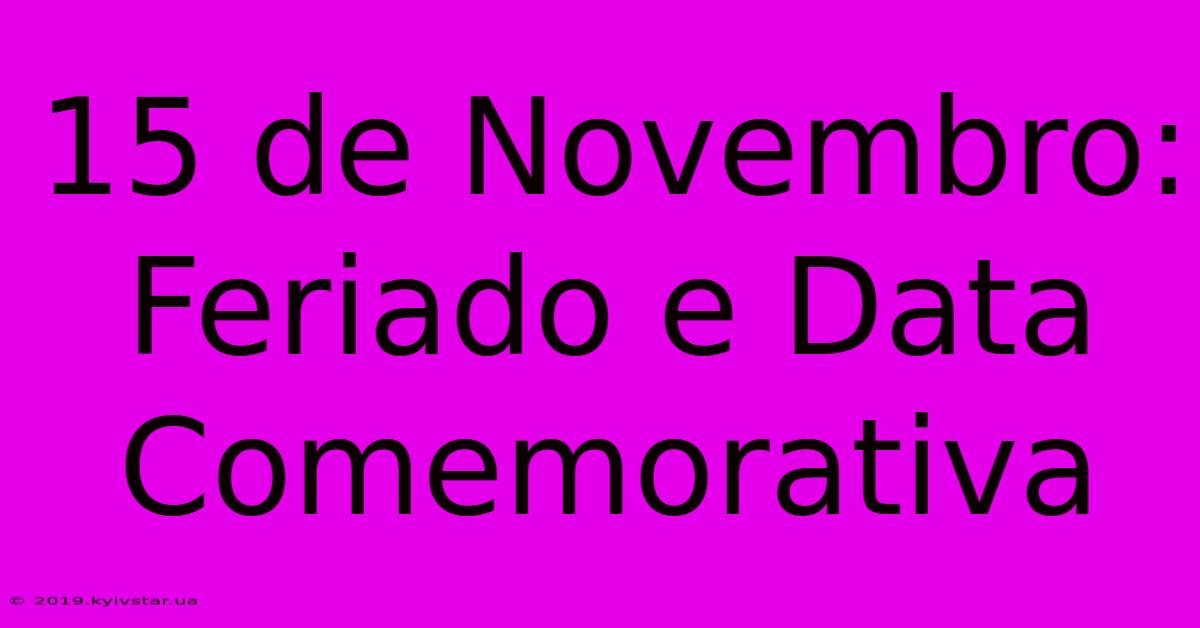 15 De Novembro: Feriado E Data Comemorativa 