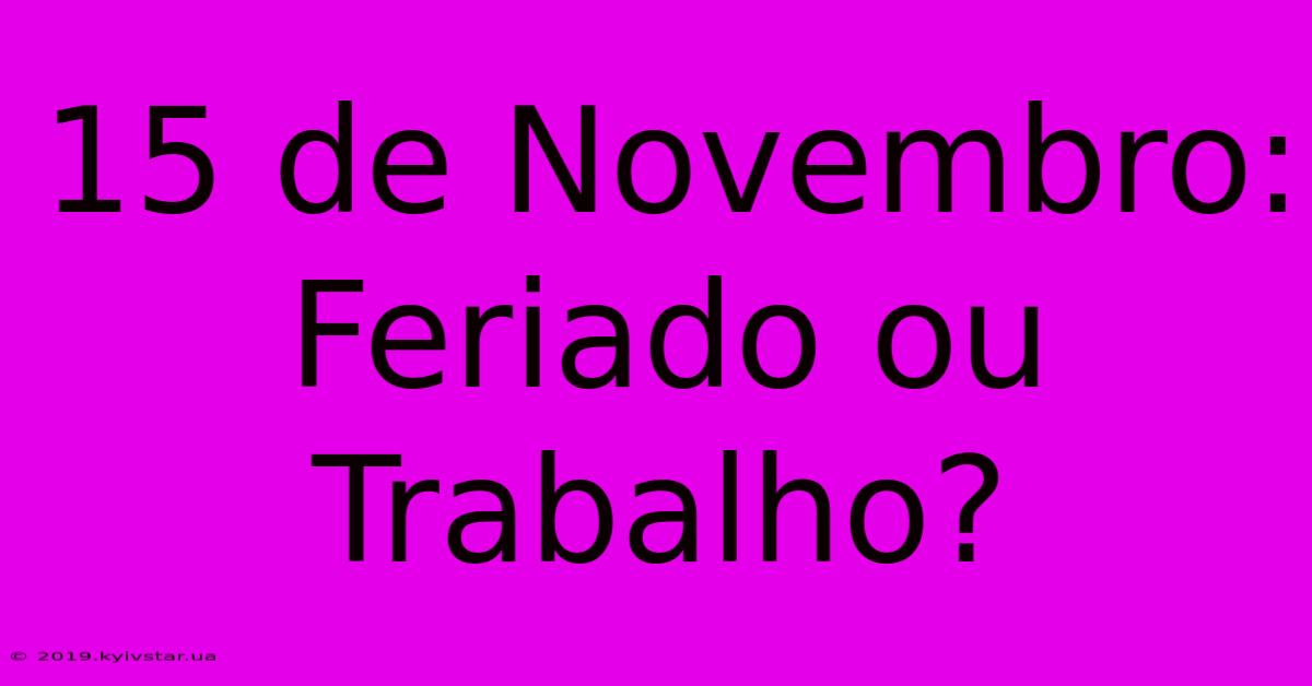 15 De Novembro: Feriado Ou Trabalho?  