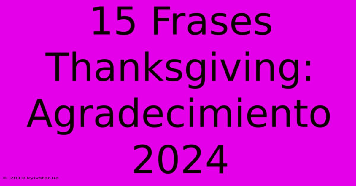 15 Frases Thanksgiving: Agradecimiento 2024