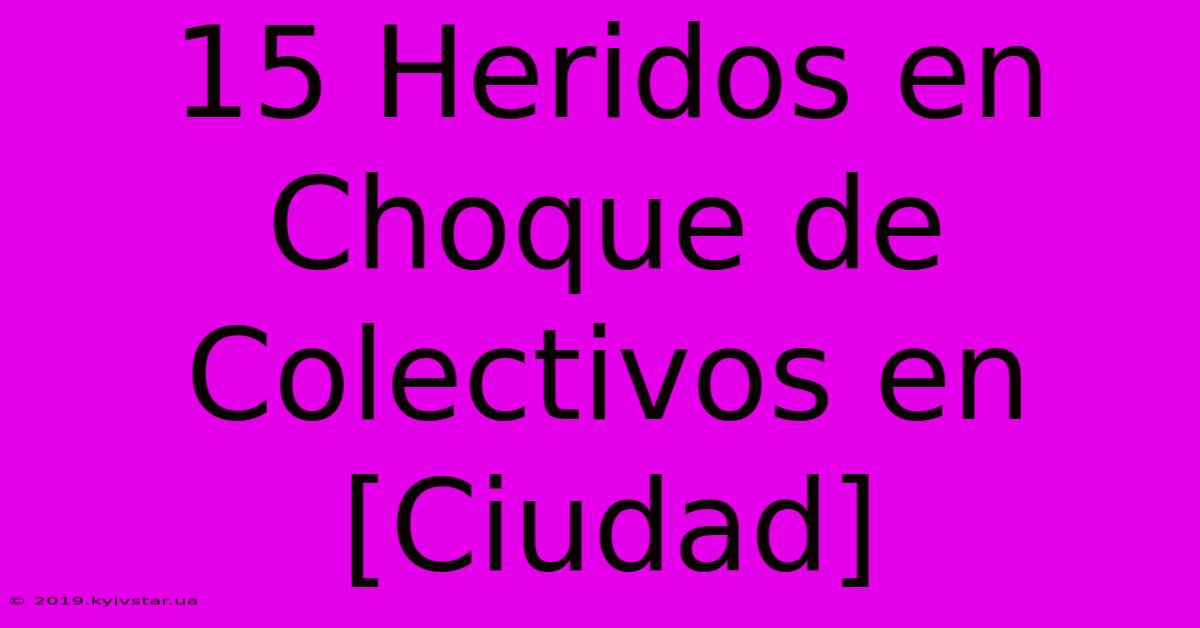 15 Heridos En Choque De Colectivos En [Ciudad]