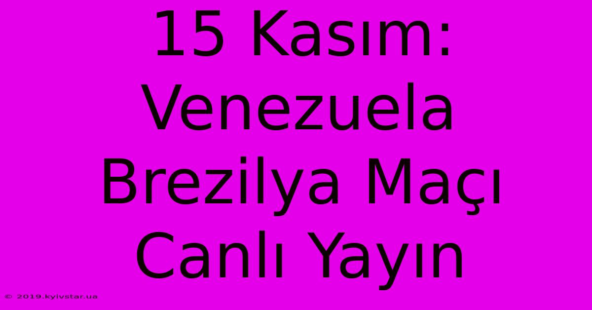 15 Kasım: Venezuela Brezilya Maçı Canlı Yayın 