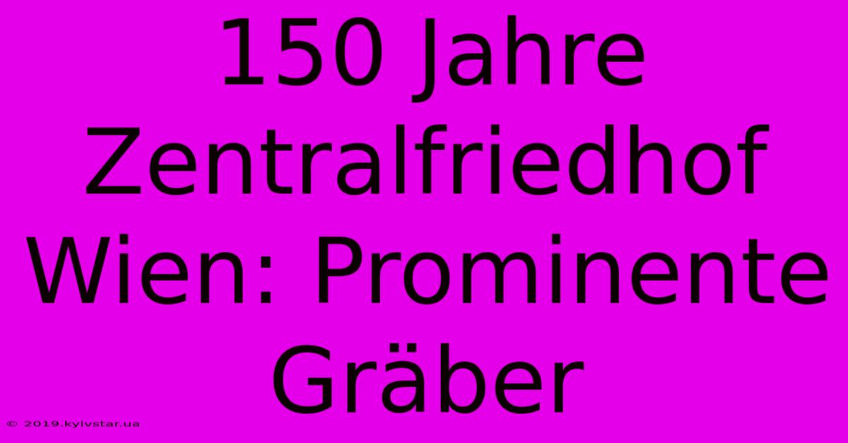 150 Jahre Zentralfriedhof Wien: Prominente Gräber 