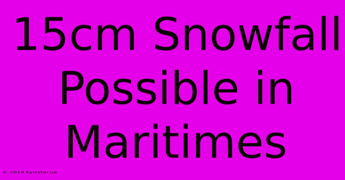 15cm Snowfall Possible In Maritimes