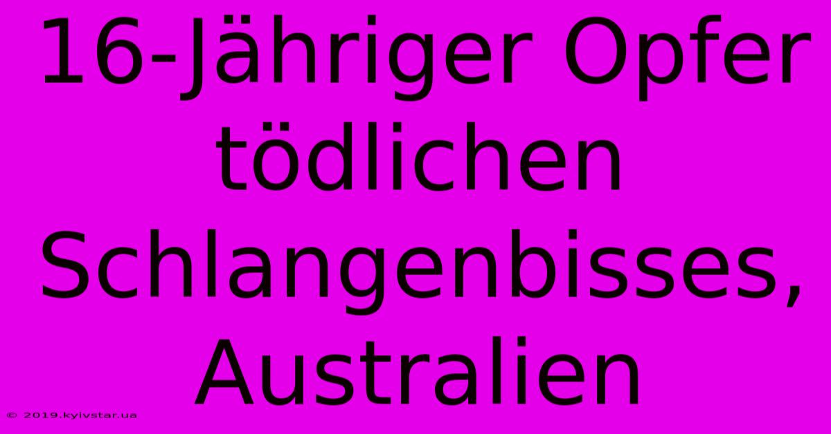 16-Jähriger Opfer Tödlichen Schlangenbisses, Australien