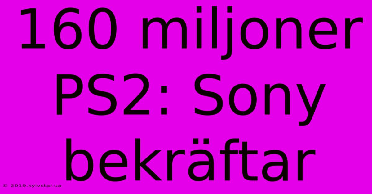 160 Miljoner PS2: Sony Bekräftar