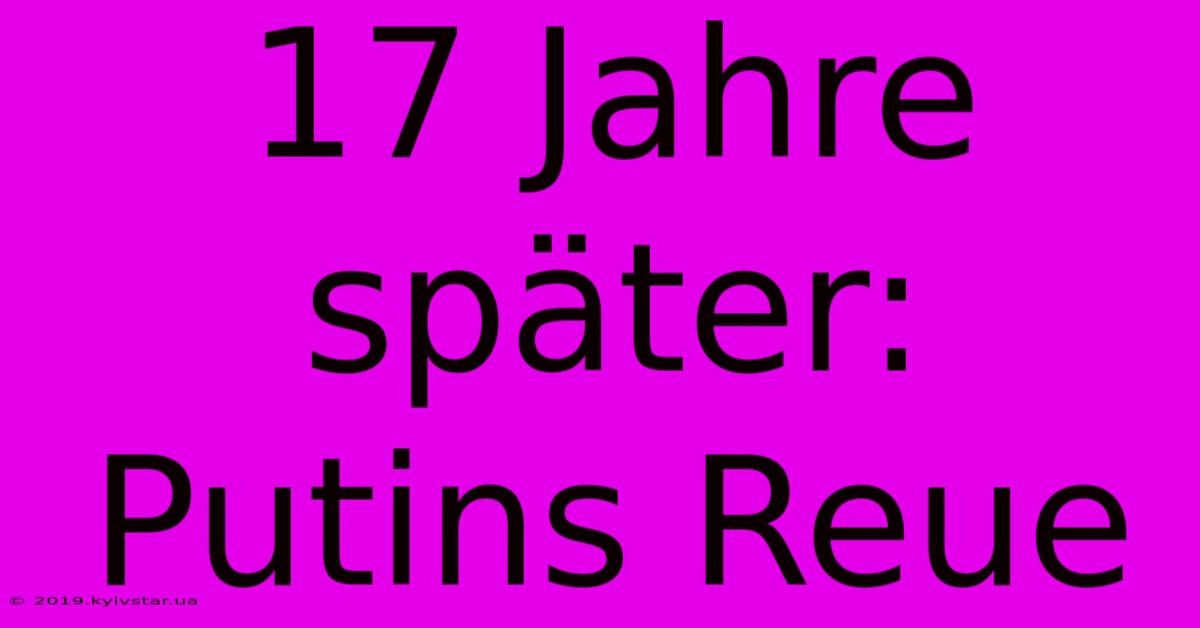 17 Jahre Später: Putins Reue