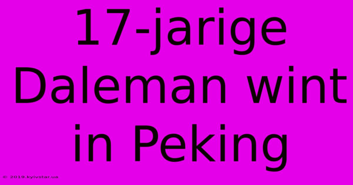 17-jarige Daleman Wint In Peking