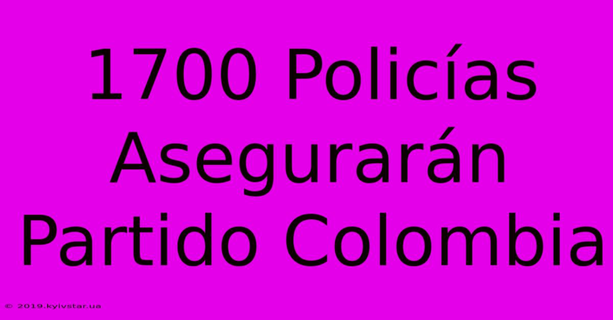 1700 Policías Asegurarán Partido Colombia