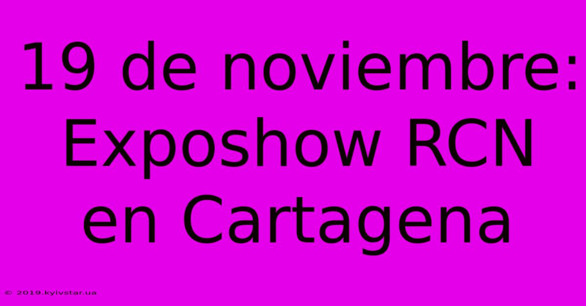 19 De Noviembre: Exposhow RCN En Cartagena