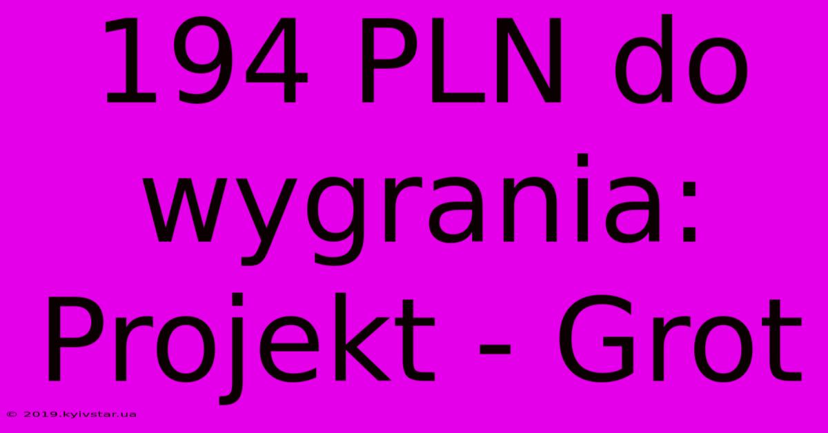 194 PLN Do Wygrania: Projekt - Grot