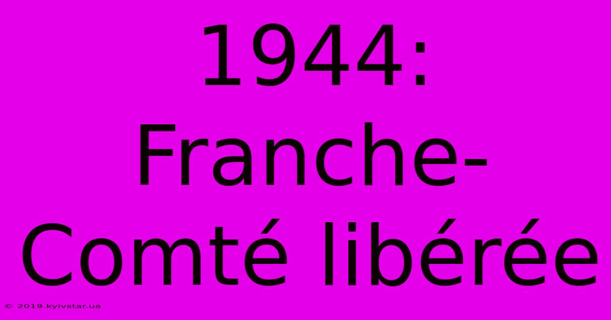 1944: Franche-Comté Libérée