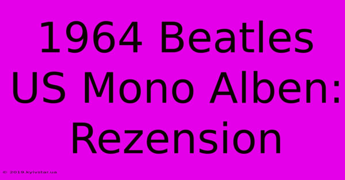 1964 Beatles US Mono Alben: Rezension