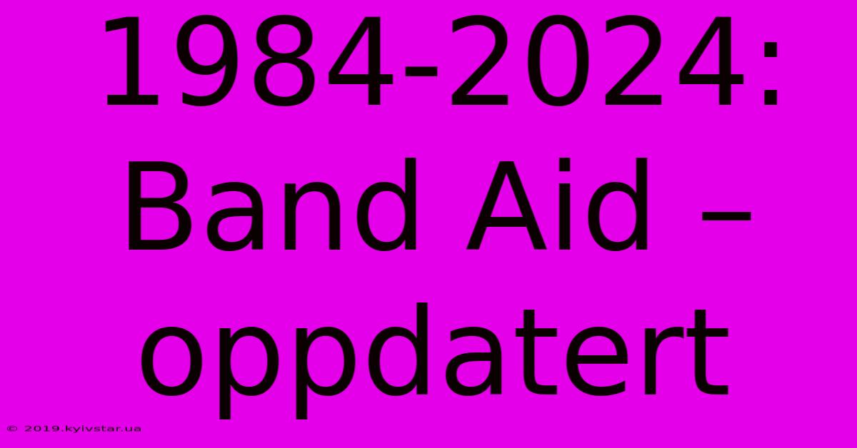 1984-2024: Band Aid – Oppdatert