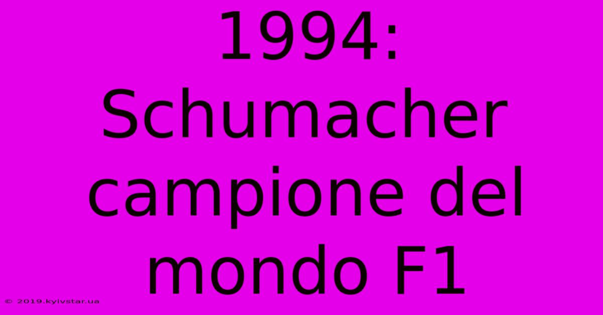 1994: Schumacher Campione Del Mondo F1