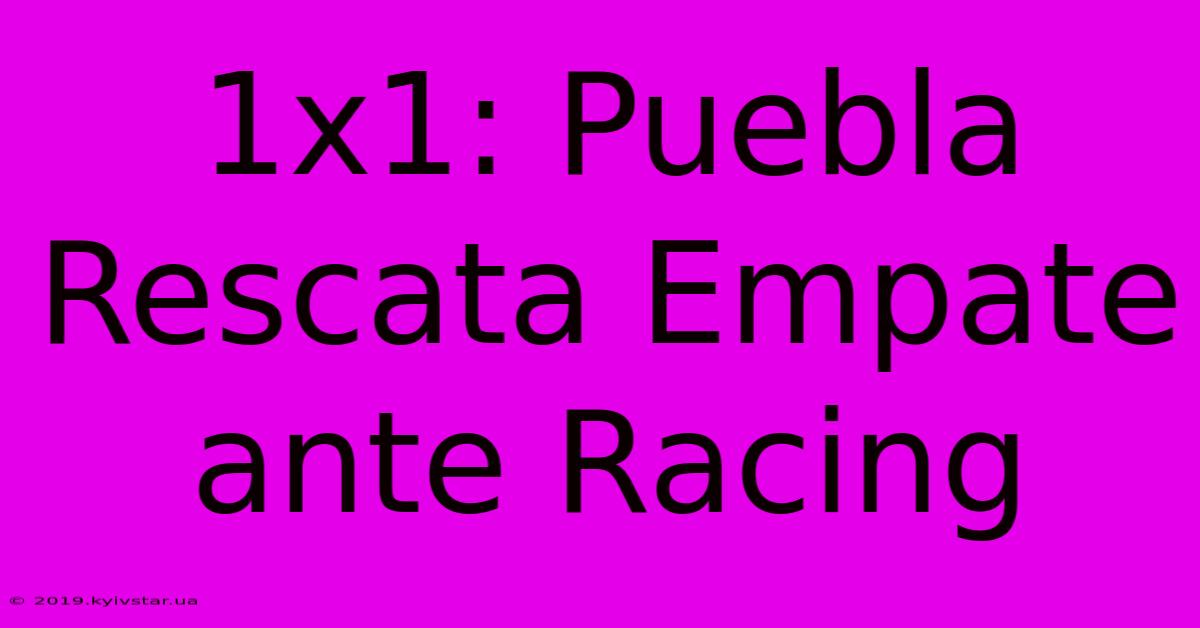 1x1: Puebla Rescata Empate Ante Racing