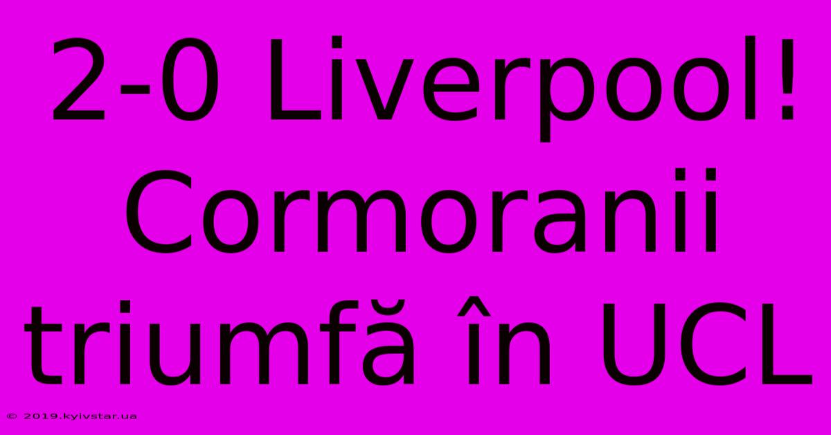 2-0 Liverpool!  Cormoranii Triumfă În UCL