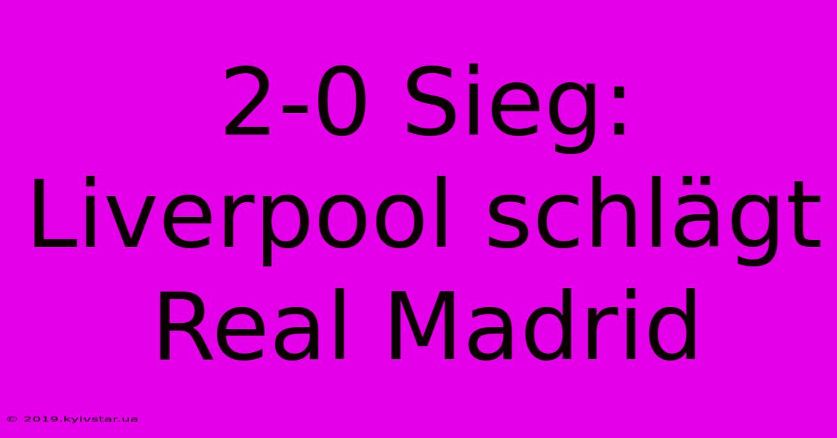 2-0 Sieg: Liverpool Schlägt Real Madrid