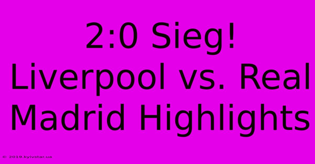 2:0 Sieg! Liverpool Vs. Real Madrid Highlights