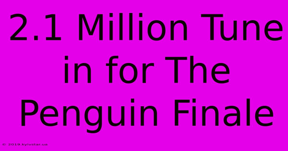 2.1 Million Tune In For The Penguin Finale 