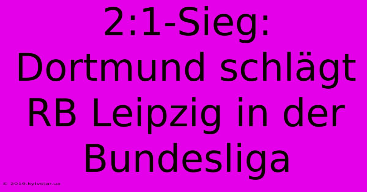 2:1-Sieg: Dortmund Schlägt RB Leipzig In Der Bundesliga