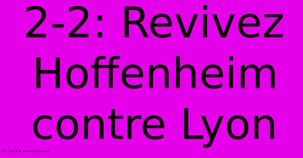 2-2: Revivez Hoffenheim Contre Lyon 