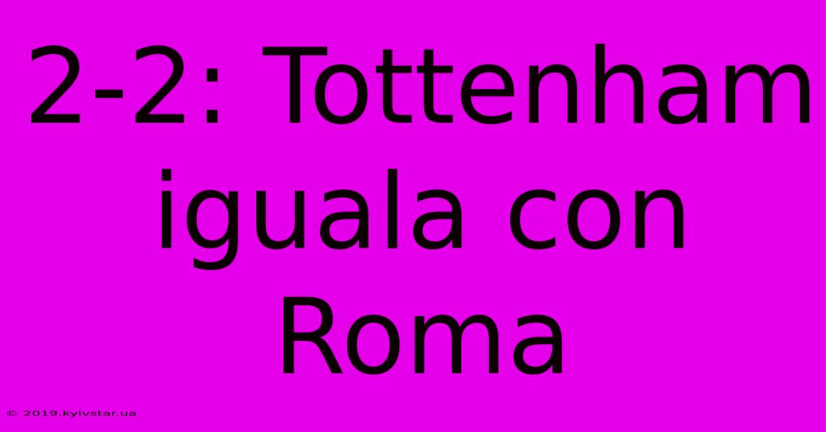 2-2: Tottenham Iguala Con Roma