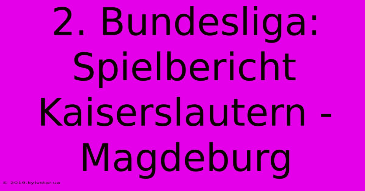 2. Bundesliga: Spielbericht Kaiserslautern - Magdeburg