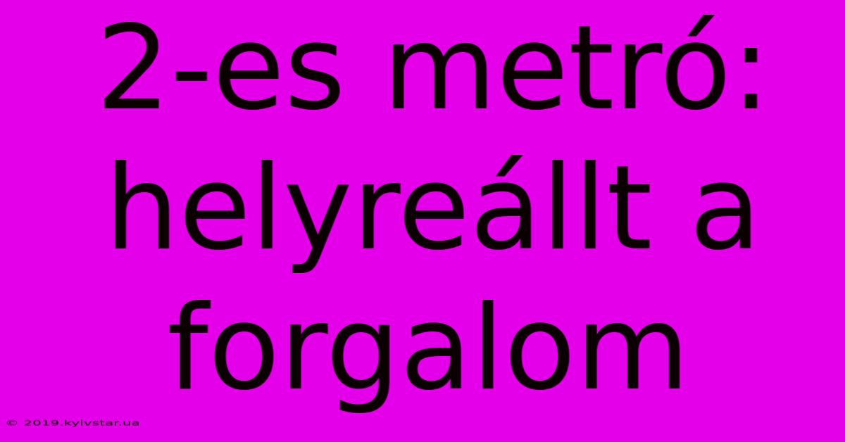 2-es Metró: Helyreállt A Forgalom