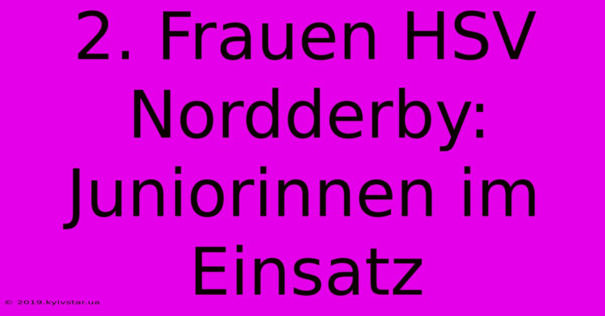 2. Frauen HSV Nordderby: Juniorinnen Im Einsatz