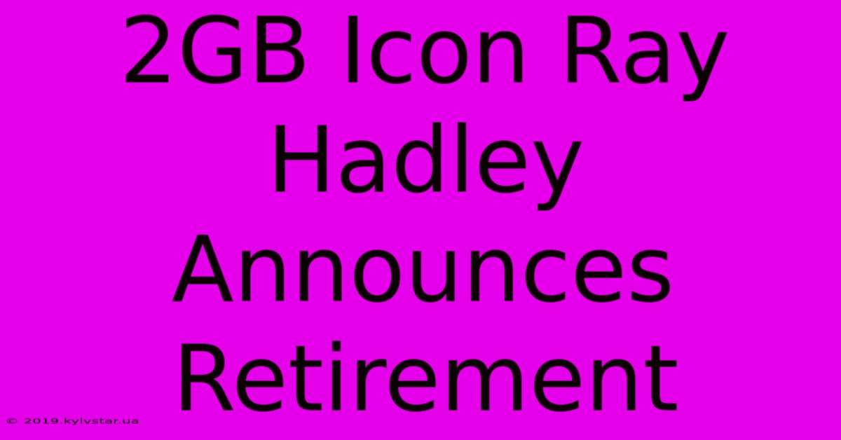 2GB Icon Ray Hadley Announces Retirement