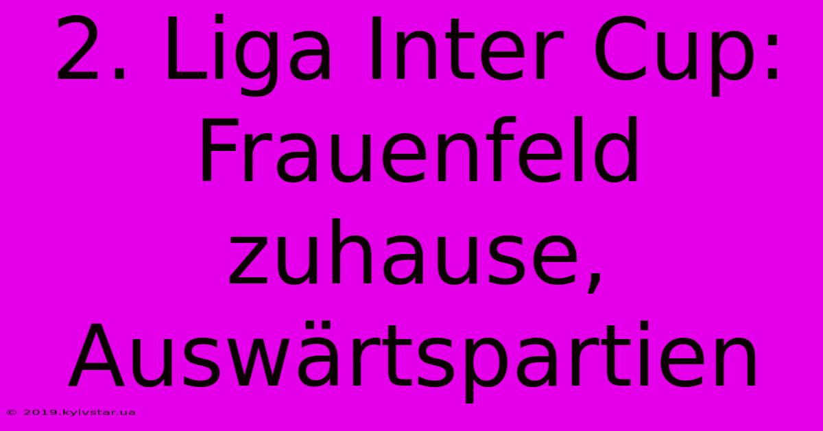 2. Liga Inter Cup: Frauenfeld Zuhause, Auswärtspartien