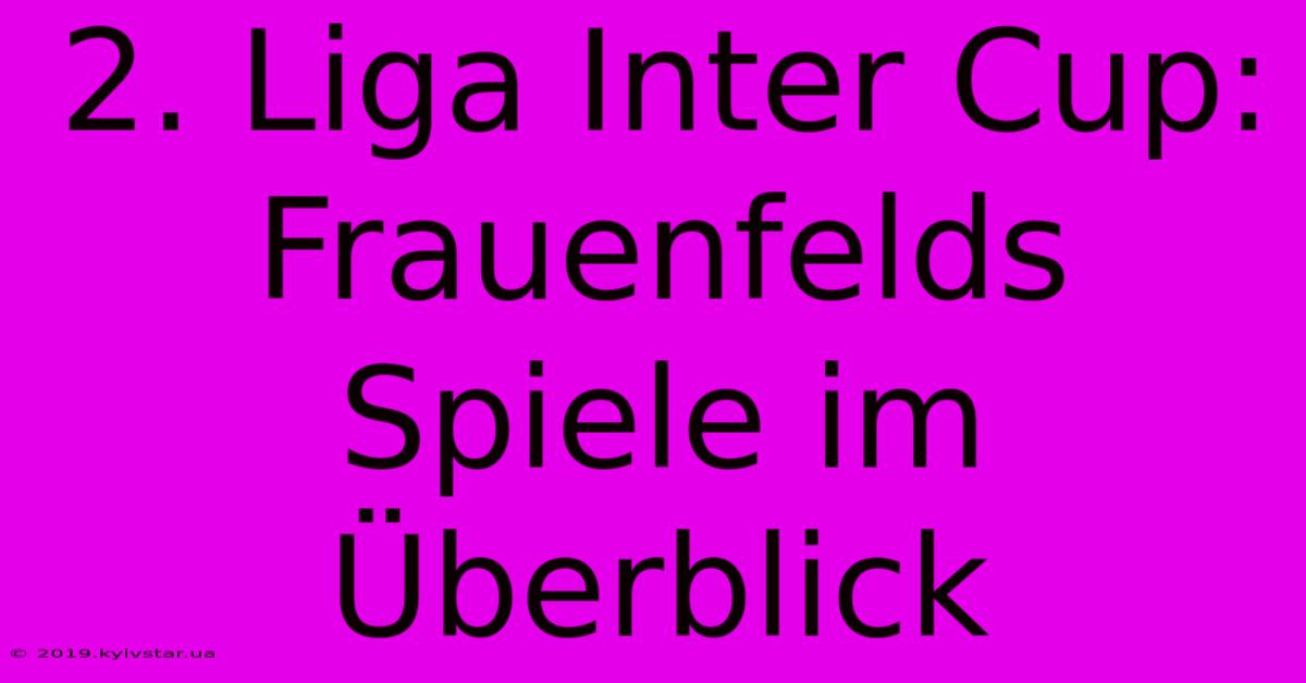 2. Liga Inter Cup: Frauenfelds Spiele Im Überblick