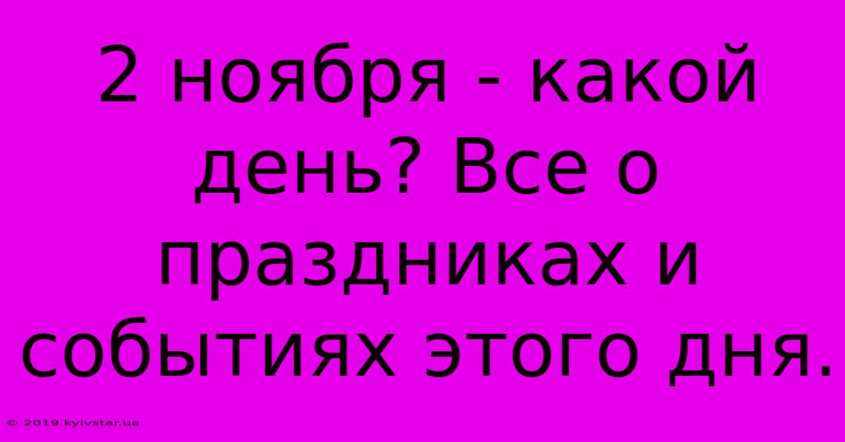 2 Ноября - Какой День? Все О Праздниках И Событиях Этого Дня.