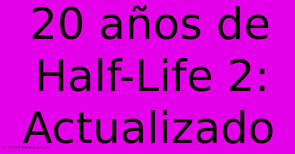 20 Años De Half-Life 2: Actualizado