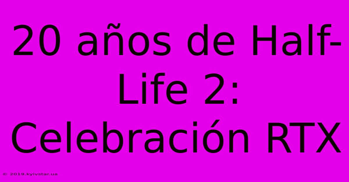 20 Años De Half-Life 2: Celebración RTX