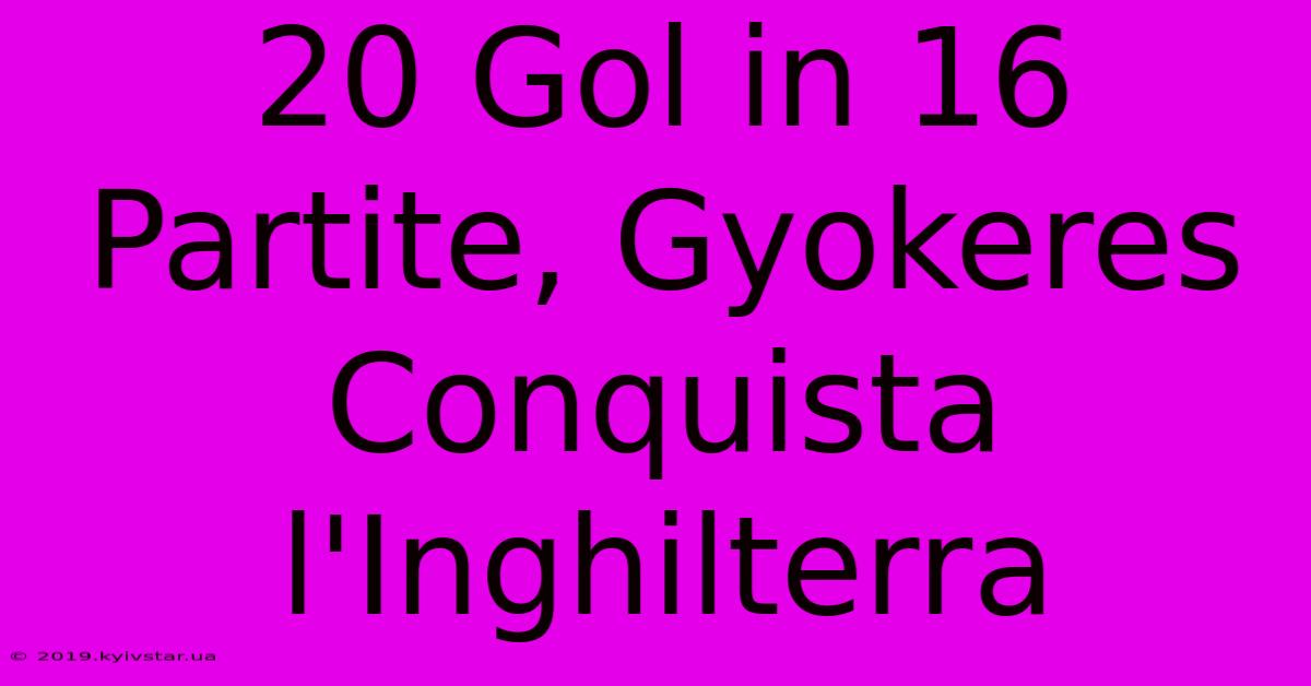 20 Gol In 16 Partite, Gyokeres Conquista L'Inghilterra 