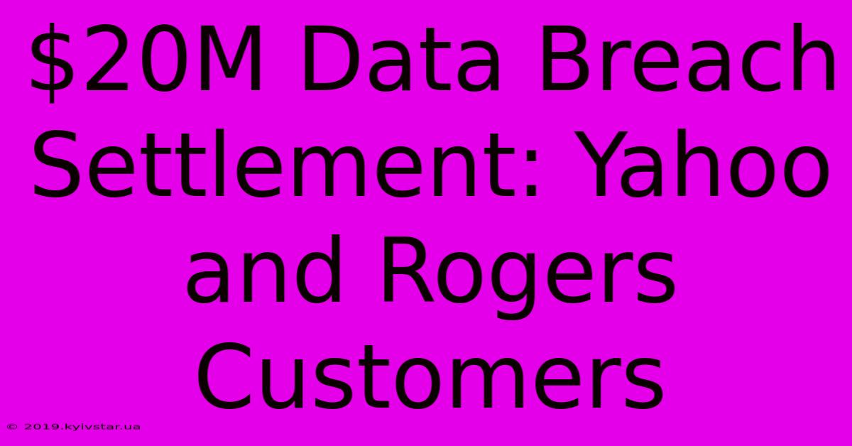 $20M Data Breach Settlement: Yahoo And Rogers Customers