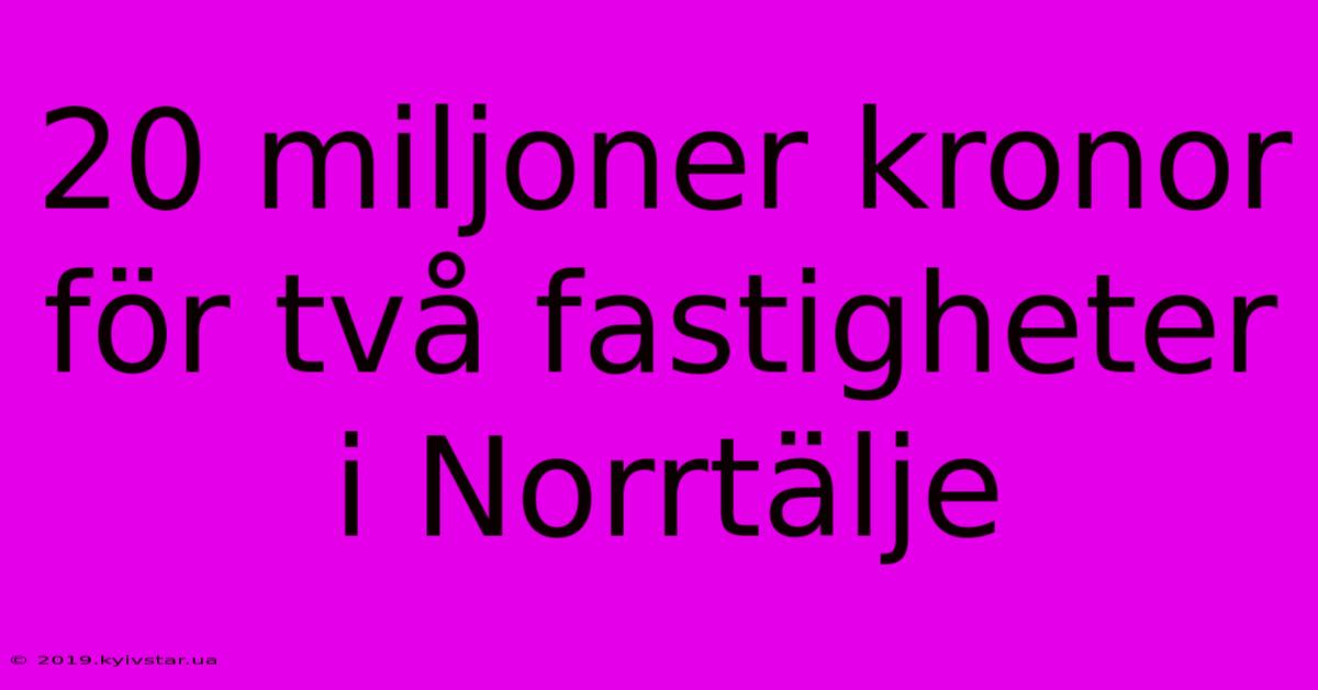 20 Miljoner Kronor För Två Fastigheter I Norrtälje