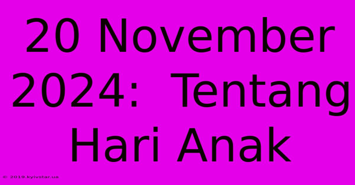 20 November 2024:  Tentang Hari Anak