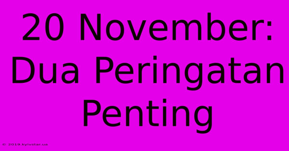 20 November: Dua Peringatan Penting